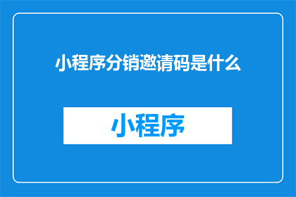 小程序分销邀请码是什么(小程序分销邀请码是什么？)