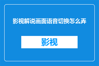 影视解说画面语音切换怎么弄(如何巧妙地实现影视解说画面与语音的无缝切换？)