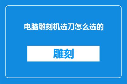电脑雕刻机选刀怎么选的(如何挑选适合电脑雕刻机的刀具？)