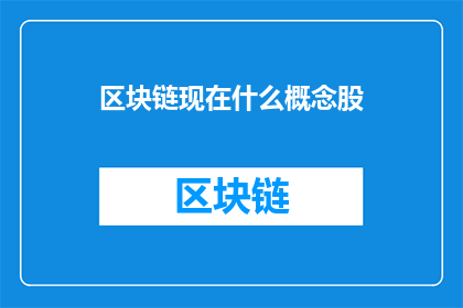 区块链现在什么概念股(区块链概念股：投资者如何把握这一新兴领域的投资机会？)