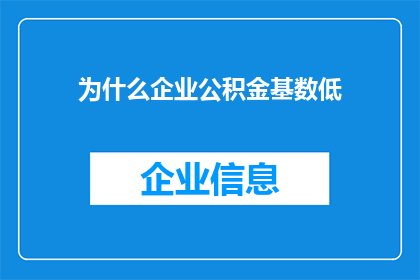为什么企业公积金基数低(企业为何维持低公积金基数？)