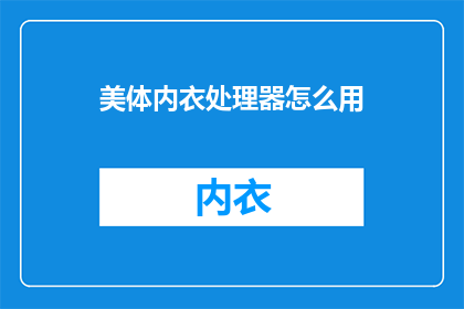 美体内衣处理器怎么用(如何正确使用美体内衣处理器？)
