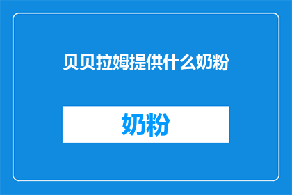 贝贝拉姆提供什么奶粉(贝贝拉姆奶粉：您值得信赖的营养选择？)