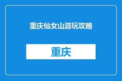 重庆仙女山游玩攻略(重庆仙女山游玩攻略：您是否已经准备好探索这个隐藏的仙境？)