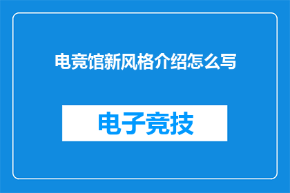 电竞馆新风格介绍怎么写(电竞馆新风格介绍：你准备好迎接全新的游戏世界了吗？)