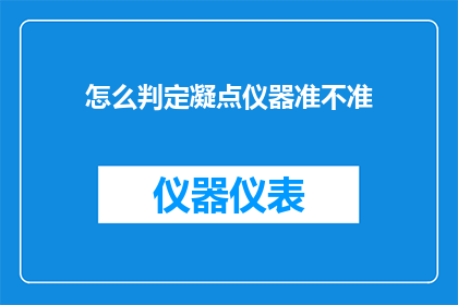 怎么判定凝点仪器准不准(如何准确评估凝点测量仪器的精确度？)