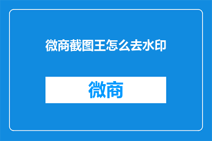 微商截图王怎么去水印(如何去除微商截图中的水印？)
