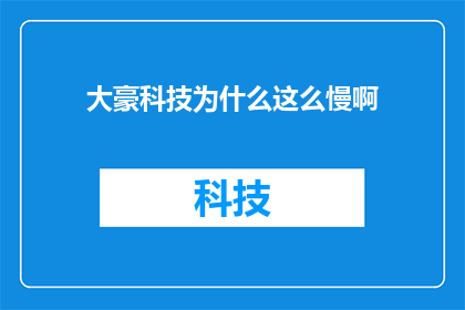 大豪科技为什么这么慢啊(大豪科技为何步履缓慢？)
