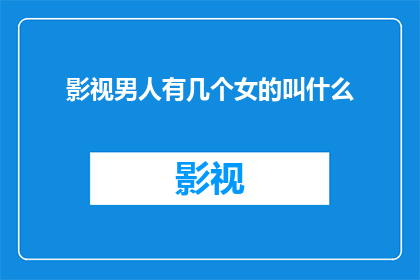 影视男人有几个女的叫什么(影视界中，男性角色背后隐藏着多少女性角色？她们的名字是什么？)