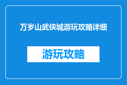 万岁山武侠城游玩攻略详细(如何制定一个详尽的游玩攻略以探索万岁山武侠城？)