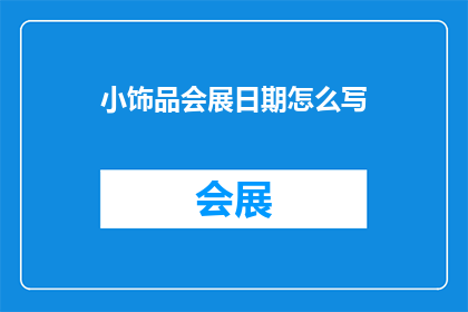 小饰品会展日期怎么写(如何正确书写小饰品会展日期？)