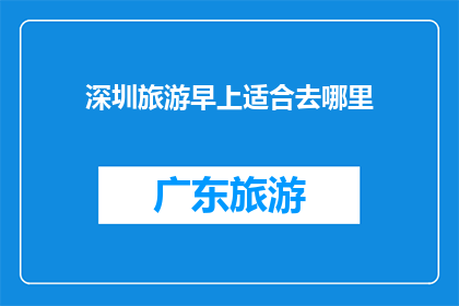 深圳旅游早上适合去哪里(深圳旅游早上适合去哪里？)