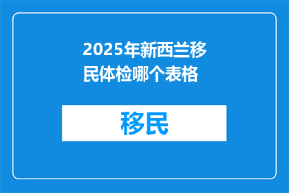 2025年新西兰移民体检哪个表格(2025年新西兰移民体检需要提交哪些表格？)