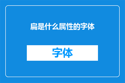 扁是什么属性的字体(扁是什么属性的字体？这一疑问句式标题，旨在吸引读者的注意力，并激发他们对文本中特定字体属性的兴趣通过将问题形式化，我们不仅传达了对字体属性的好奇心，还暗示了答案可能涉及更深层次的探讨或分析这样的标题设计，既符合文字工作者的需求，也适应了读者的阅读习惯，能够有效地引导他们进入一个关于字体属性的讨论或研究之中)