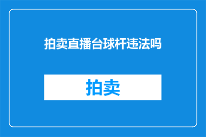 拍卖直播台球杆违法吗(拍卖直播台球杆是否构成违法行为？)