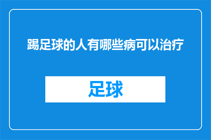 踢足球的人有哪些病可以治疗(哪些疾病可以通过踢足球得到治疗？)