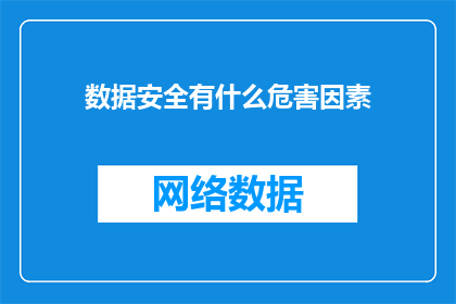 数据安全有什么危害因素(数据安全面临的哪些潜在威胁？)