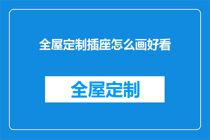 全屋定制插座怎么画好看(如何将全屋定制插座设计得既实用又美观？)