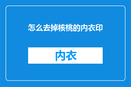怎么去掉核桃的内衣印(如何有效去除核桃壳在衣物上的顽固印迹？)