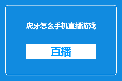 虎牙怎么手机直播游戏(如何在手机上进行虎牙直播游戏？)