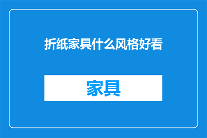 折纸家具什么风格好看(如何挑选一款既美观又实用的折纸家具？)