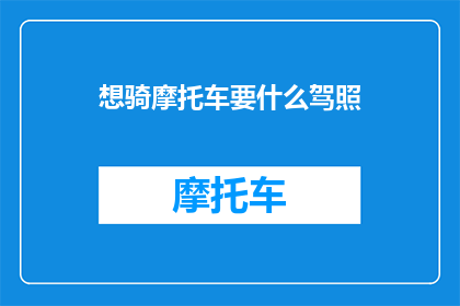 想骑摩托车要什么驾照(想要驾驭摩托车，究竟需要什么样的驾照？)