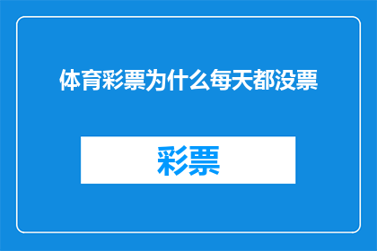 体育彩票为什么每天都没票(为什么体育彩票每天的票都售罄了？)