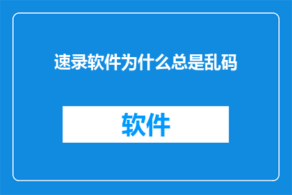 速录软件为什么总是乱码(为什么速录软件在记录过程中经常会出现乱码现象？)