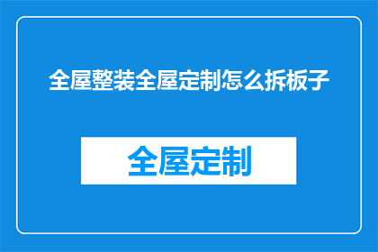 全屋整装全屋定制怎么拆板子(如何拆解全屋整装中的定制板材？)