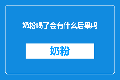 奶粉喝了会有什么后果吗(喝了奶粉会有怎样的后果？)