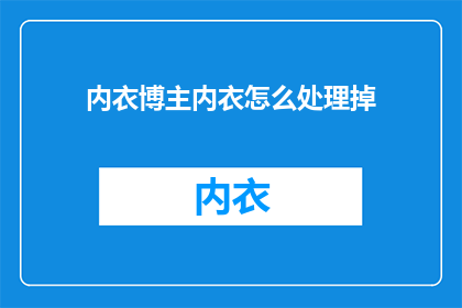 内衣博主内衣怎么处理掉(如何处理掉不再穿的内衣？)