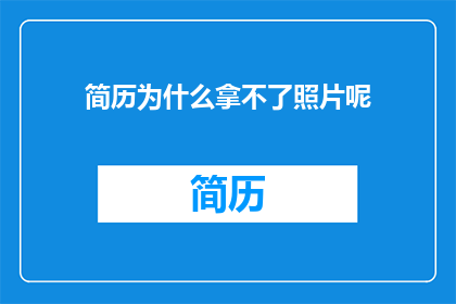 简历为什么拿不了照片呢(为何我无法在简历中插入照片？)