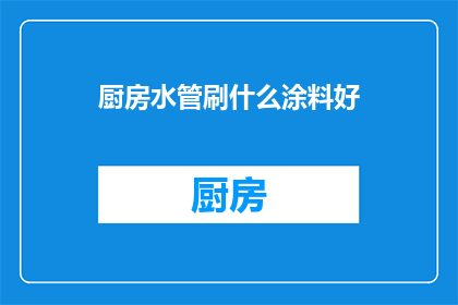 厨房水管刷什么涂料好(厨房水管刷什么涂料好？)