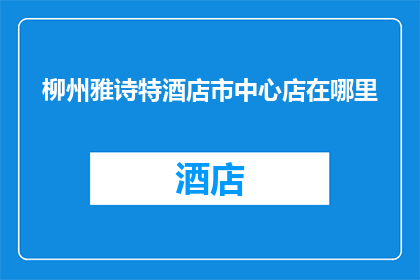 柳州雅诗特酒店市中心店在哪里(柳州雅诗特酒店市中心店的具体位置在哪里？)