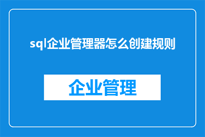 sql企业管理器怎么创建规则(如何通过SQL企业管理器创建规则？)