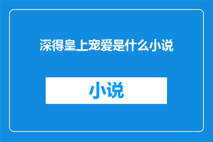 深得皇上宠爱是什么小说(深得皇上宠爱是什么小说？)