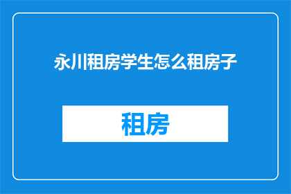 永川租房学生怎么租房子(如何为永川地区的学生寻找合适的租房地点？)