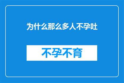 为什么那么多人不孕吐(为什么在现代社会中，如此多的人面临不孕的困扰？)