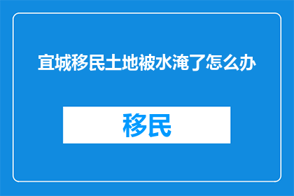 宜城移民土地被水淹了怎么办(宜城移民土地遭遇洪水侵袭，我们应如何应对？)