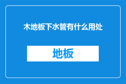 木地板下水管有什么用处(木地板下水管的神秘用途是什么？)