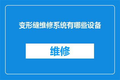 变形缝维修系统有哪些设备(变形缝维修系统包含哪些关键设备？)