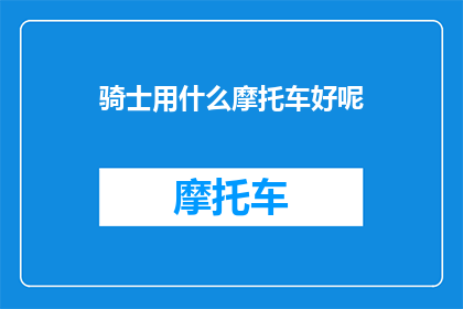 骑士用什么摩托车好呢(骑士们，你们在寻找一款完美的摩托车时，是否考虑过以下问题：哪种摩托车最适合你们的骑行风格和需求？)