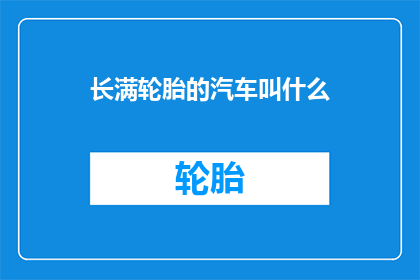 长满轮胎的汽车叫什么(轮胎满布的汽车究竟叫什么名字？)