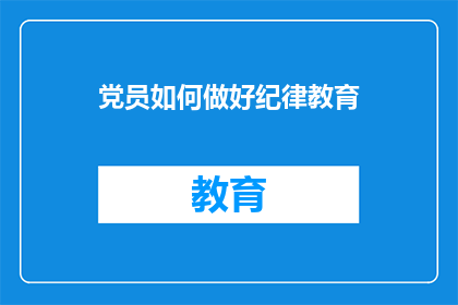 党员如何做好纪律教育(如何有效进行党员纪律教育？)