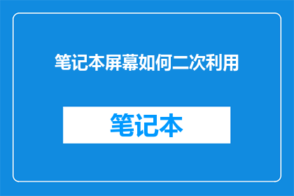 笔记本屏幕如何二次利用(笔记本屏幕的二次利用：探索创意与实用并存的可能性)