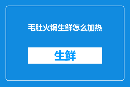 毛肚火锅生鲜怎么加热(毛肚火锅生鲜如何安全加热？)