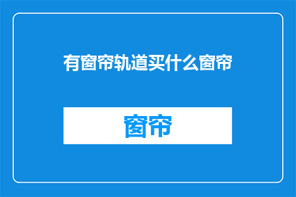 有窗帘轨道买什么窗帘(选购窗帘轨道时，应考虑哪些窗帘产品？)