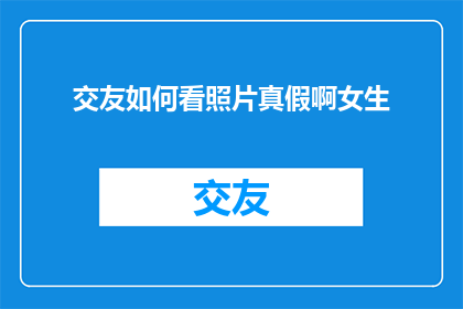 交友如何看照片真假啊女生