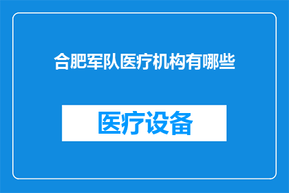 合肥军队医疗机构有哪些(合肥地区军队医疗机构的详细列表及服务特点解析)