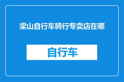 梁山自行车骑行专卖店在哪(梁山自行车骑行专卖店具体位置在哪里？)